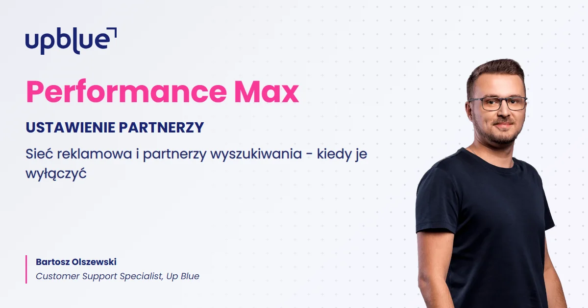 Ustawienie Partnerzy w Performance Max - okładka artykułu, autor Bartosz Olszewski, Up Blue