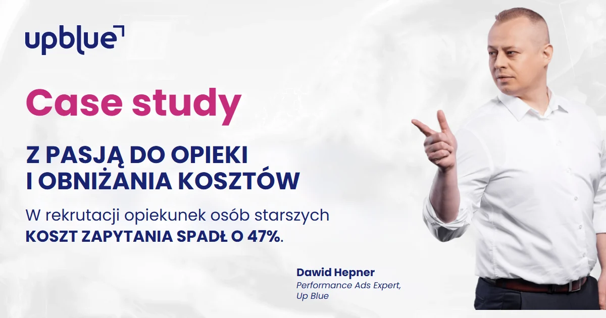Case study Up Blue „Z pasją do opieki i obniżania kosztów” - Dawid Hepner, Performance Ads Expert